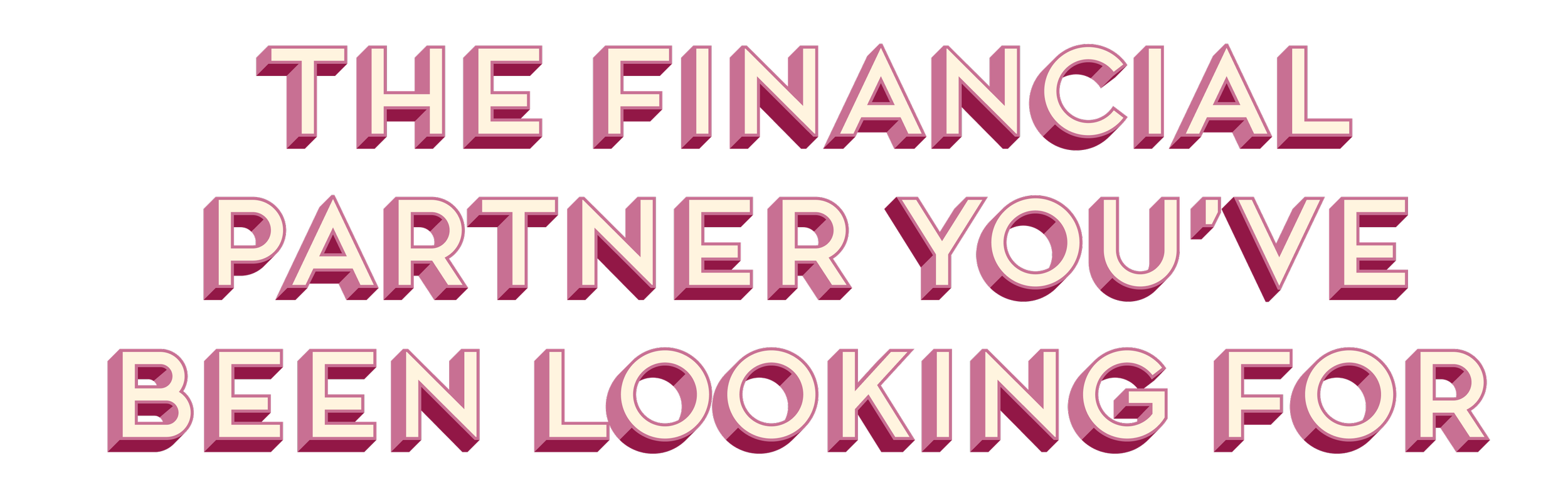 The Financial Partner You've Been Looking For